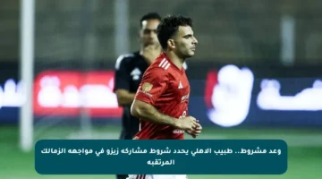 وعد مشروط.. طبيب الأهلي يحدد شروط مشاركة زيزو في مواجهة الزمالك المرتقبة